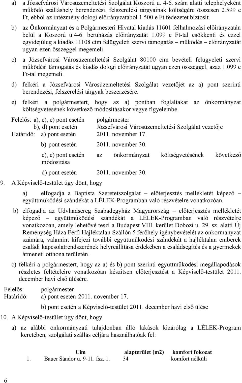 beruházás előirányzatát 1.099 e Ft-tal csökkenti és ezzel egyidejűleg a kiadás 11108 cím felügyeleti szervi támogatás működés előirányzatát ugyan ezen összeggel megemeli.