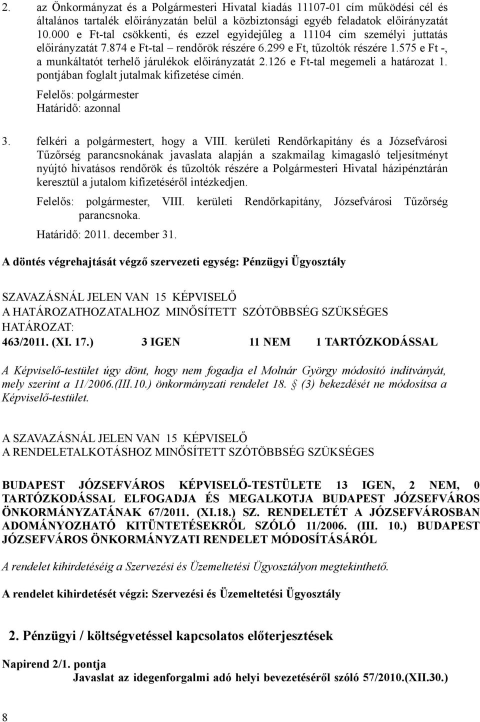 575 e Ft -, a munkáltatót terhelő járulékok előirányzatát 2.126 e Ft-tal megemeli a határozat 1. pontjában foglalt jutalmak kifizetése címén. Felelős: polgármester Határidő: azonnal 3.