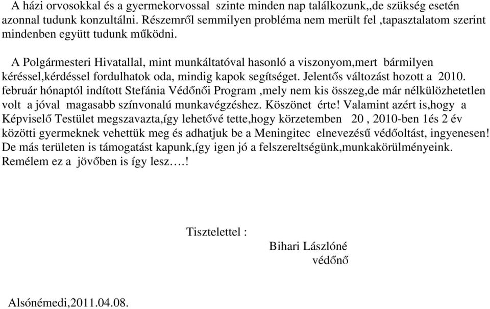 A Polgármesteri Hivatallal, mint munkáltatóval hasonló a viszonyom,mert bármilyen kéréssel,kérdéssel fordulhatok oda, mindig kapok segítséget. Jelentős változást hozott a 2010.