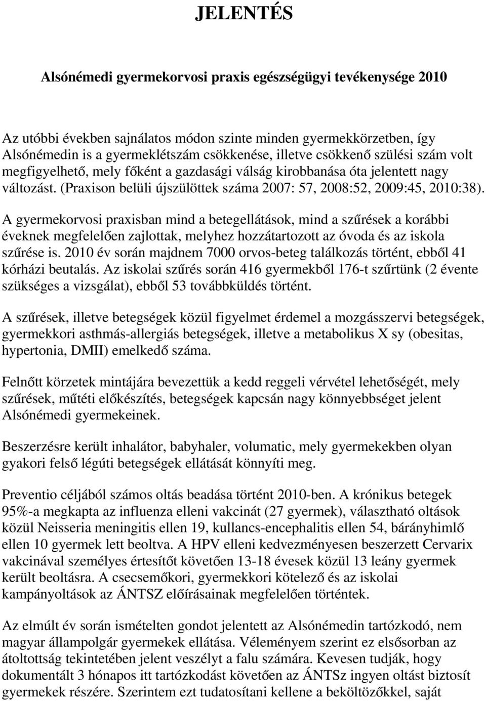 A gyermekorvosi praxisban mind a betegellátások, mind a szűrések a korábbi éveknek megfelelően zajlottak, melyhez hozzátartozott az óvoda és az iskola szűrése is.