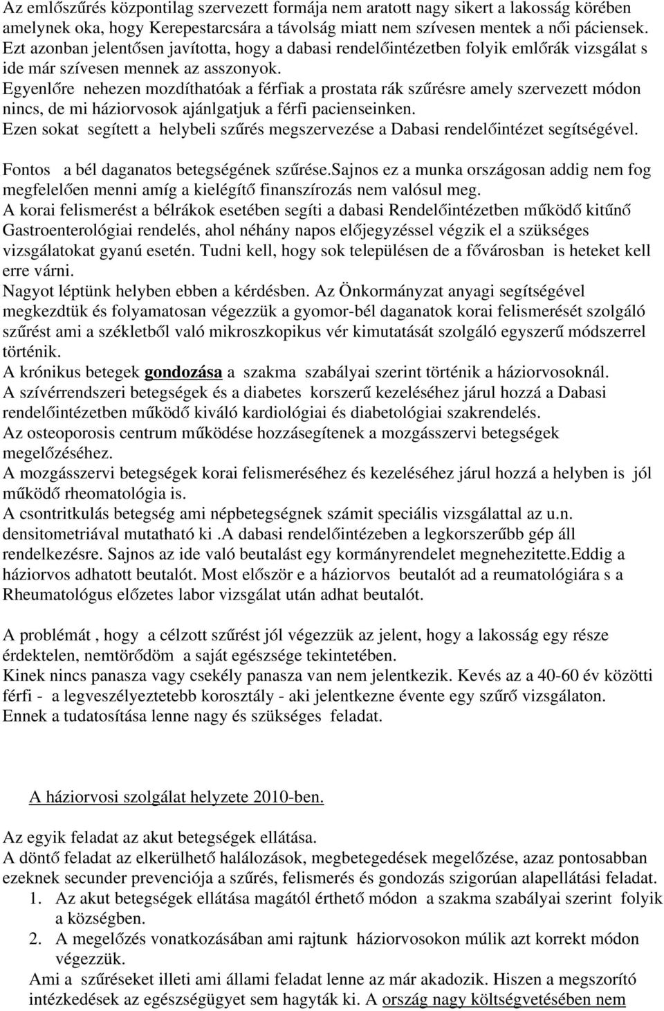 Egyenlőre nehezen mozdíthatóak a férfiak a prostata rák szűrésre amely szervezett módon nincs, de mi háziorvosok ajánlgatjuk a férfi pacienseinken.