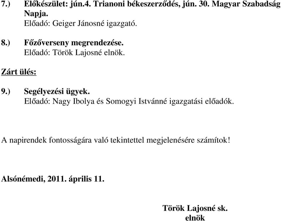 Zárt ülés: 9.) Segélyezési ügyek. Előadó: Nagy Ibolya és Somogyi Istvánné igazgatási előadók.