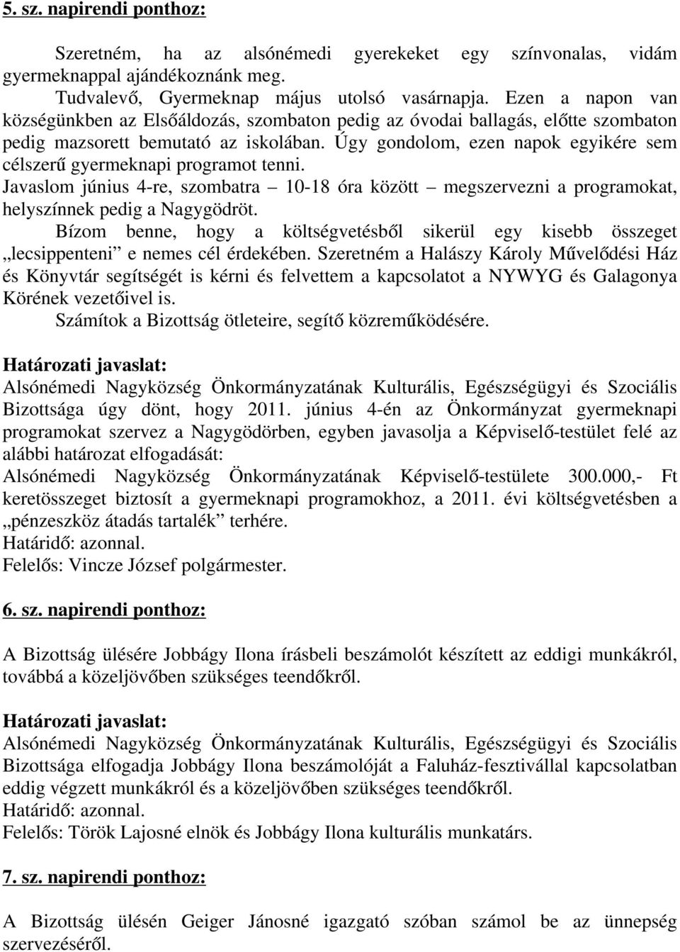 Úgy gondolom, ezen napok egyikére sem célszerű gyermeknapi programot tenni. Javaslom június 4-re, szombatra 10-18 óra között megszervezni a programokat, helyszínnek pedig a Nagygödröt.