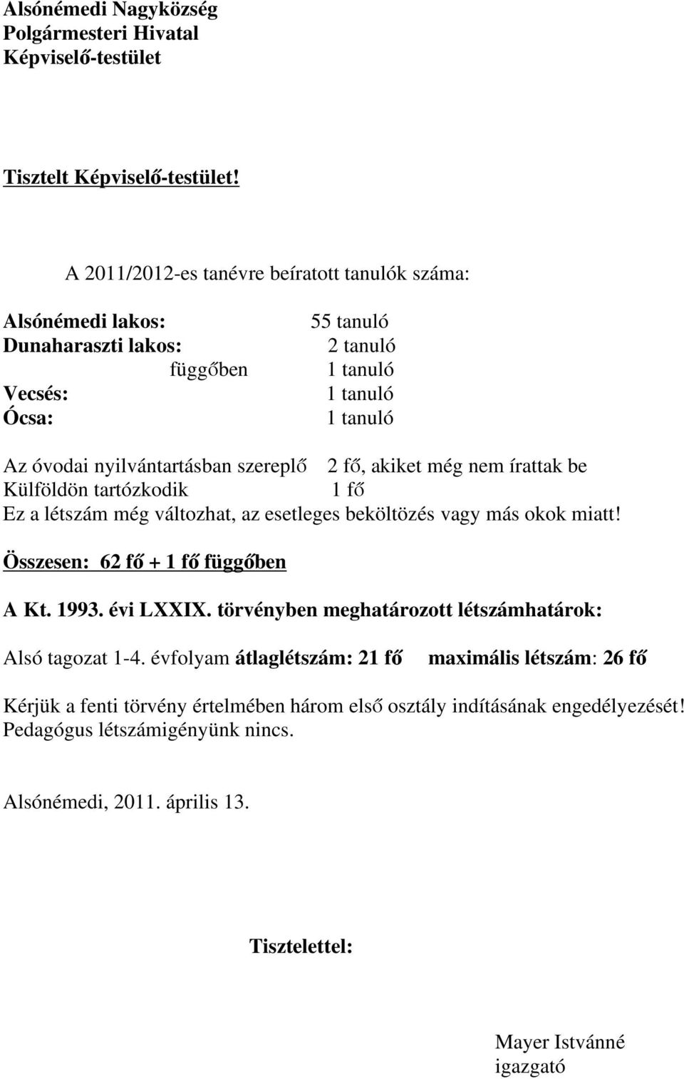 2 fő, akiket még nem írattak be Külföldön tartózkodik 1 fő Ez a létszám még változhat, az esetleges beköltözés vagy más okok miatt! Összesen: 62 fő + 1 fő függőben A Kt. 1993. évi LXXIX.