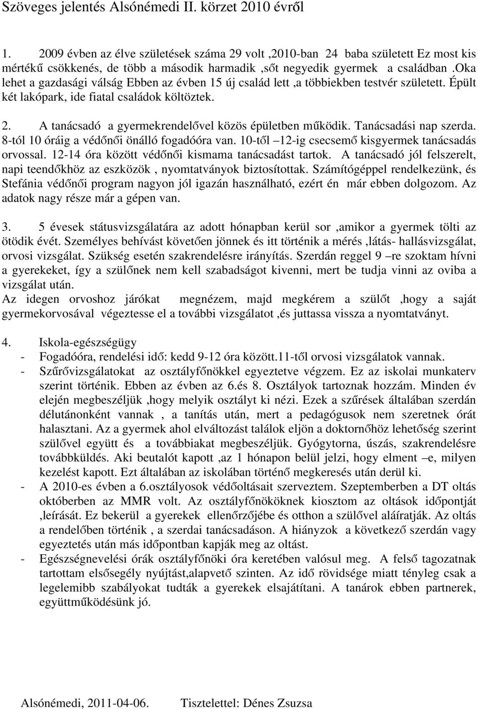 oka lehet a gazdasági válság Ebben az évben 15 új család lett,a többiekben testvér született. Épült két lakópark, ide fiatal családok költöztek. 2.