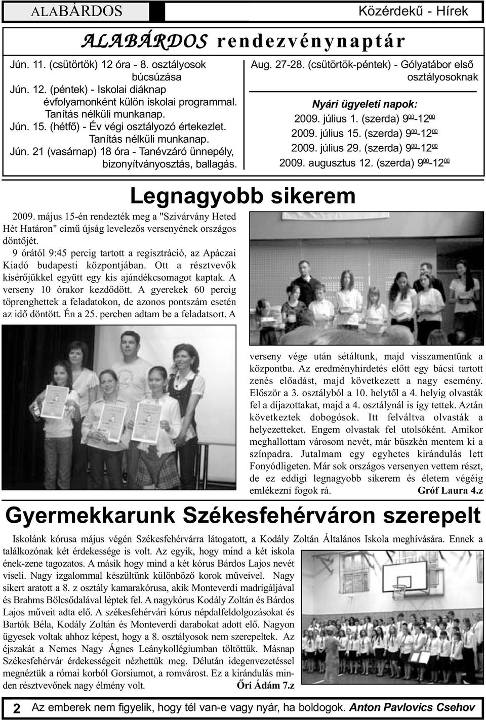 május 15-én rendezték meg a "Szivárvány Heted Hét Határon" címû újság levelezõs versenyének országos döntõjét. 9 órától 9:45 percig tartott a regisztráció, az Apáczai Kiadó budapesti központjában.