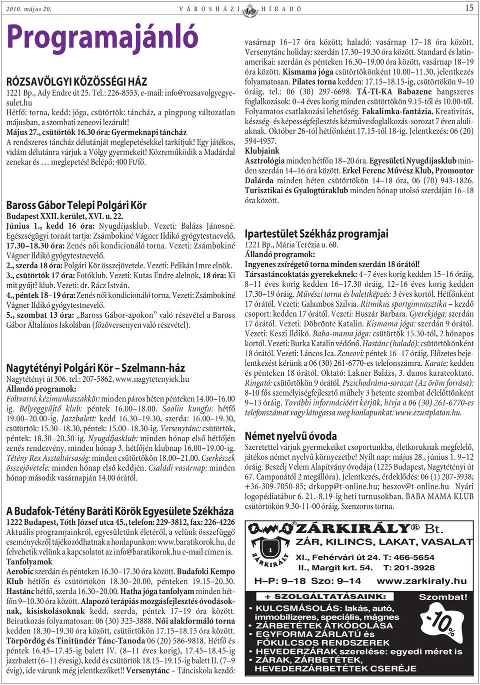 30 óra: Gyermeknapi táncház A rendszeres táncház délutánját meglepetésekkel tarkítjuk! Egy játékos, vidám délutánra várjuk a Völgy gyermekeit! Közremûködik a Madárdal zenekar és meglepetés!