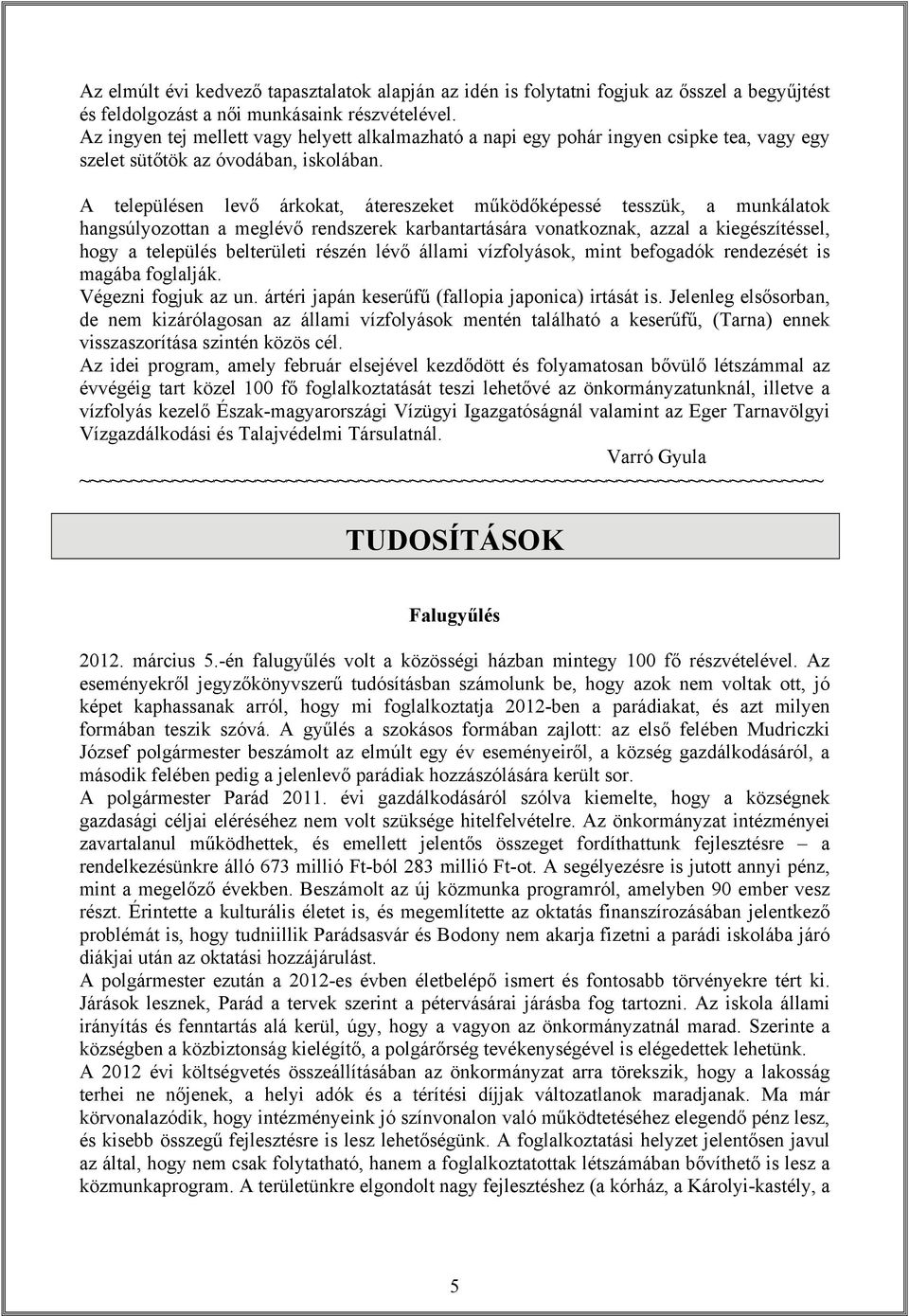 A településen levő árkokat, átereszeket működőképessé tesszük, a munkálatok hangsúlyozottan a meglévő rendszerek karbantartására vonatkoznak, azzal a kiegészítéssel, hogy a település belterületi