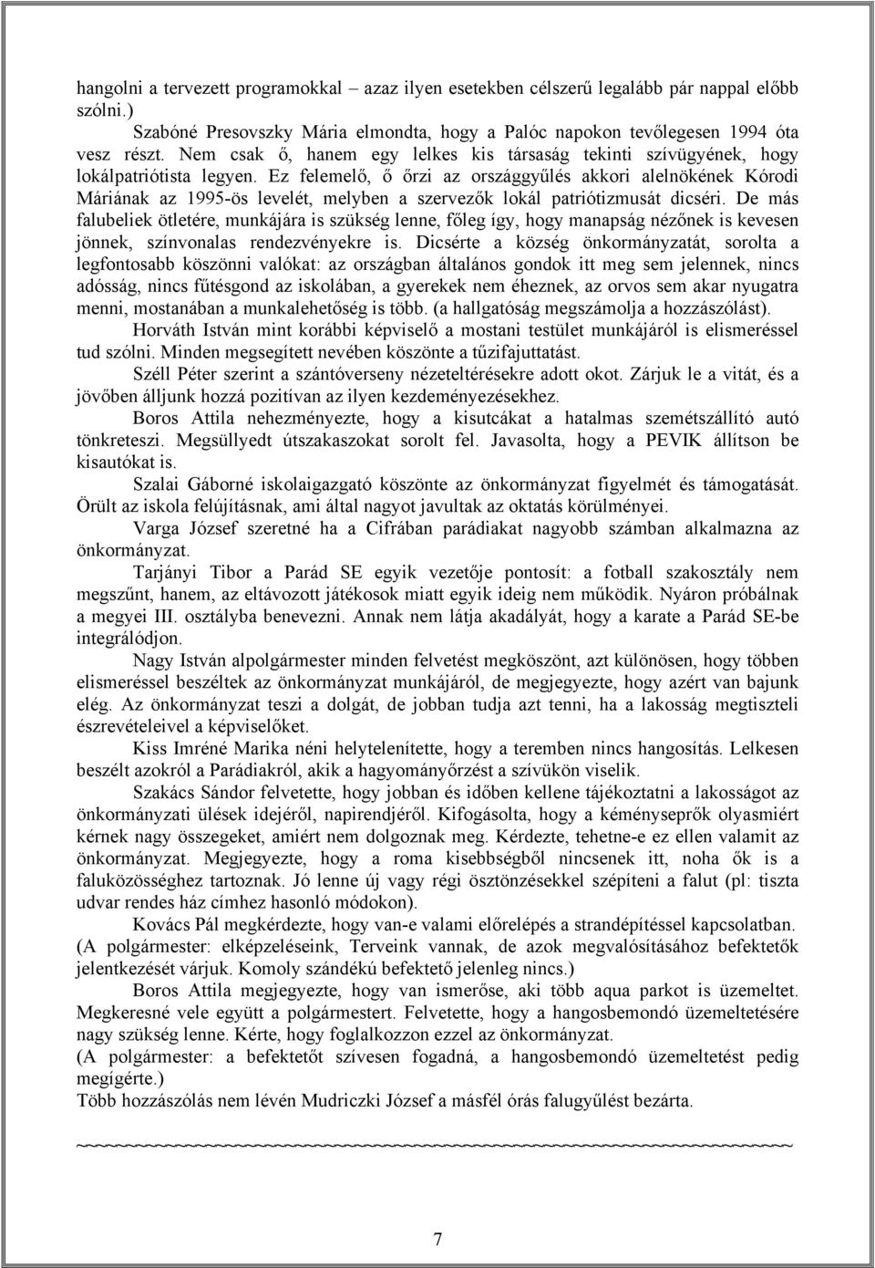 Ez felemelő, ő őrzi az országgyűlés akkori alelnökének Kórodi Máriának az 1995-ös levelét, melyben a szervezők lokál patriótizmusát dicséri.