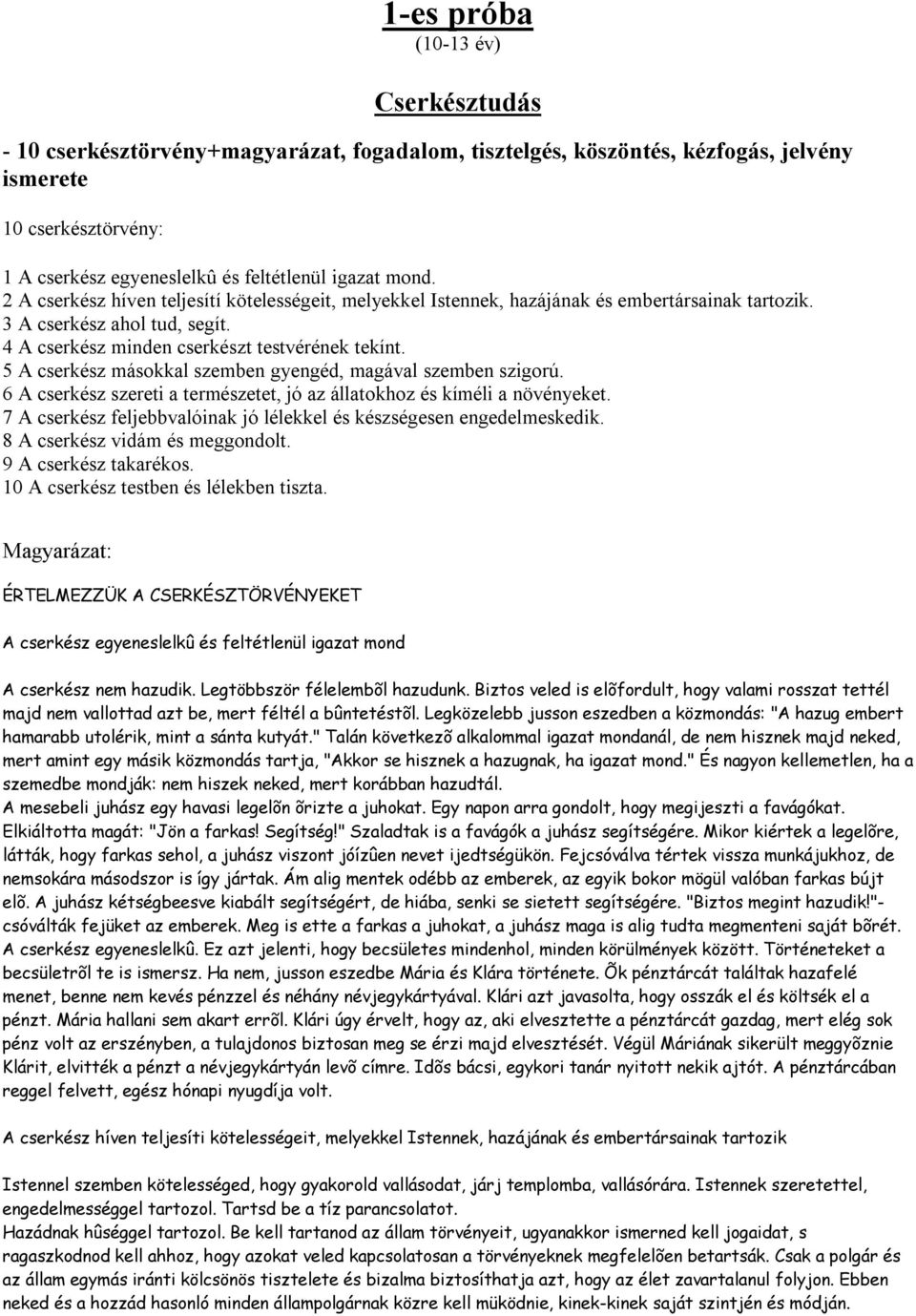 5 A cserkész másokkal szemben gyengéd, magával szemben szigorú. 6 A cserkész szereti a természetet, jó az állatokhoz és kíméli a növényeket.