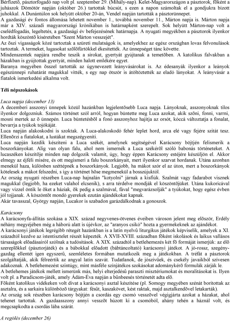 A gazdasági év fontos állomása lehetett november 1., továbbá november 11., Márton napja is. Márton napja már a XIV. századi magyarországi krónikában is határnapként szerepelt.