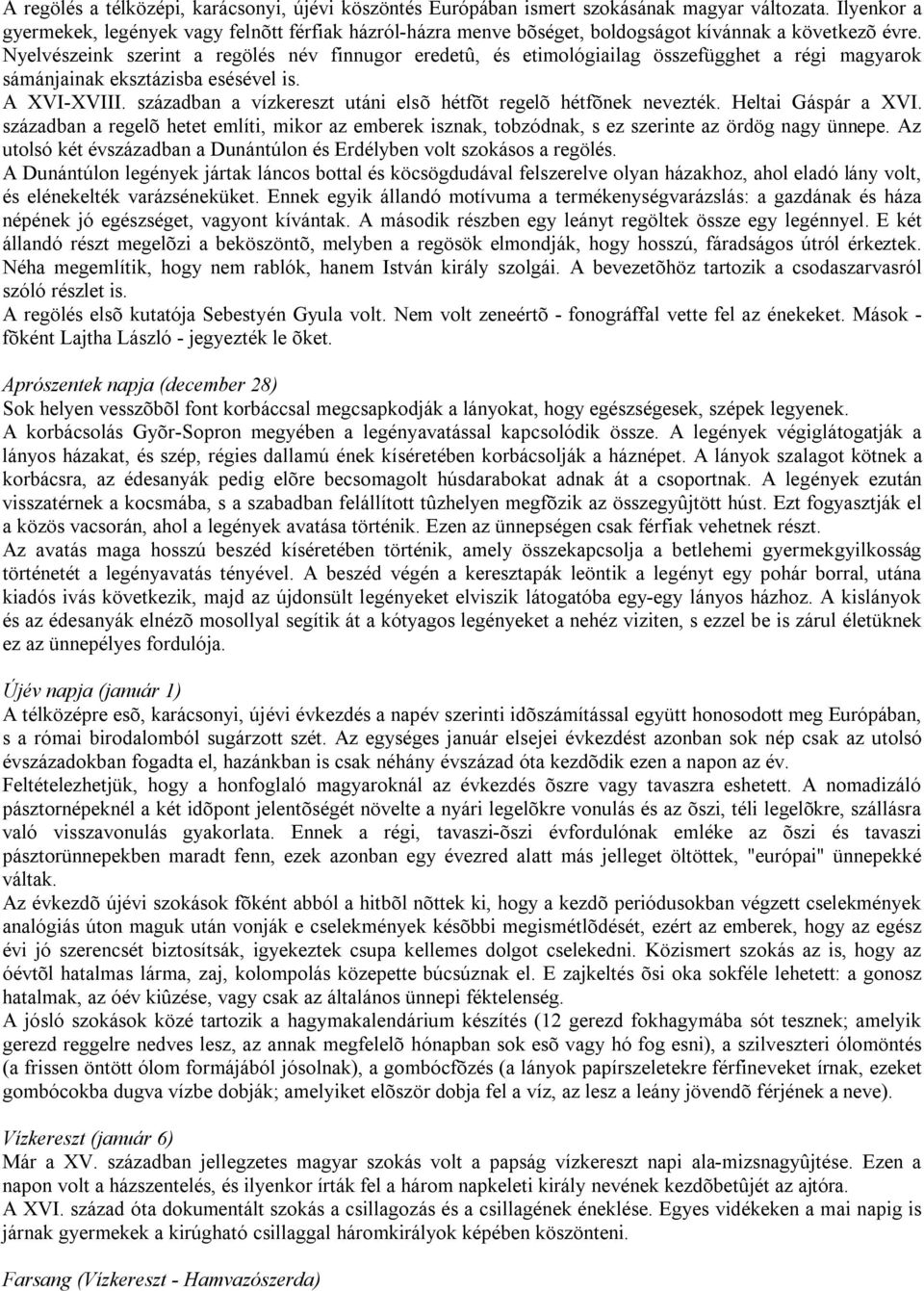 Nyelvészeink szerint a regölés név finnugor eredetû, és etimológiailag összefügghet a régi magyarok sámánjainak eksztázisba esésével is. A XVI-XVIII.