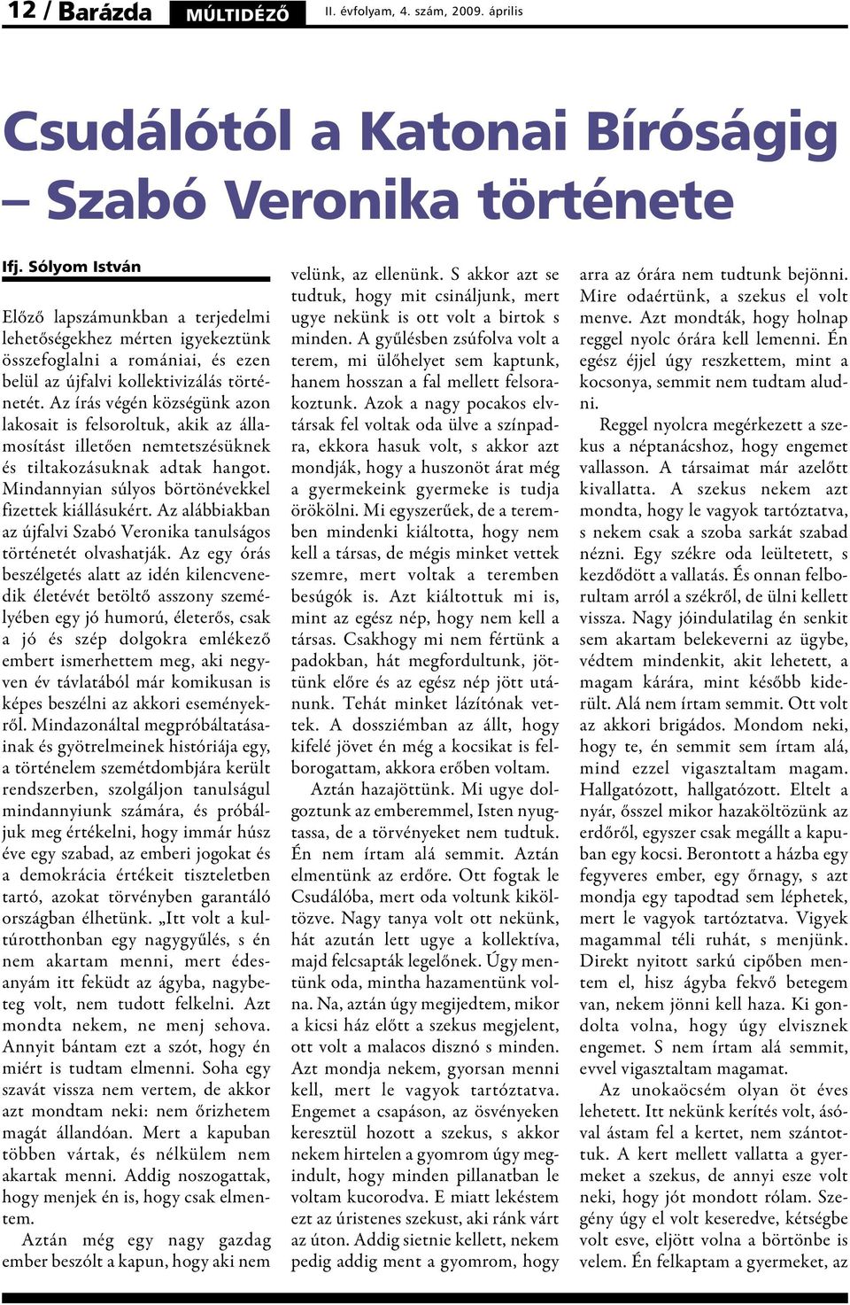 Az írás végén községünk azon lakosait is felsoroltuk, akik az államosítást illetõen nemtetszésüknek és tiltakozásuknak adtak hangot. Mindannyian súlyos börtönévekkel fizettek kiállásukért.