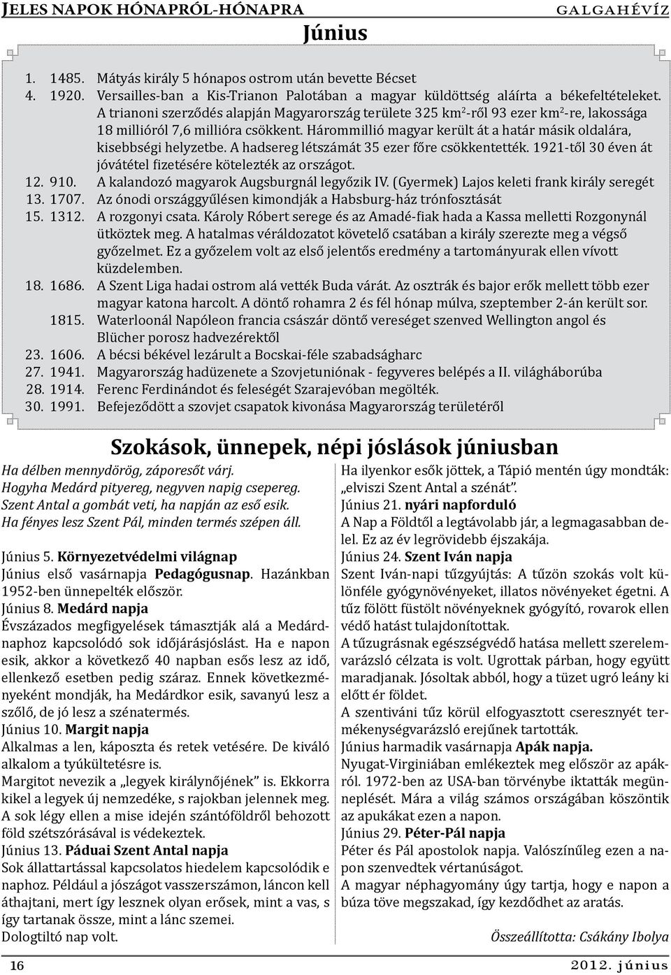 Hárommillió magyar került át a határ másik oldalára, kisebbségi helyzetbe. A hadsereg létszámát 35 ezer főre csökkentették. 1921-től 30 éven át jóvátétel fizetésére kötelezték az országot. 12. 910.