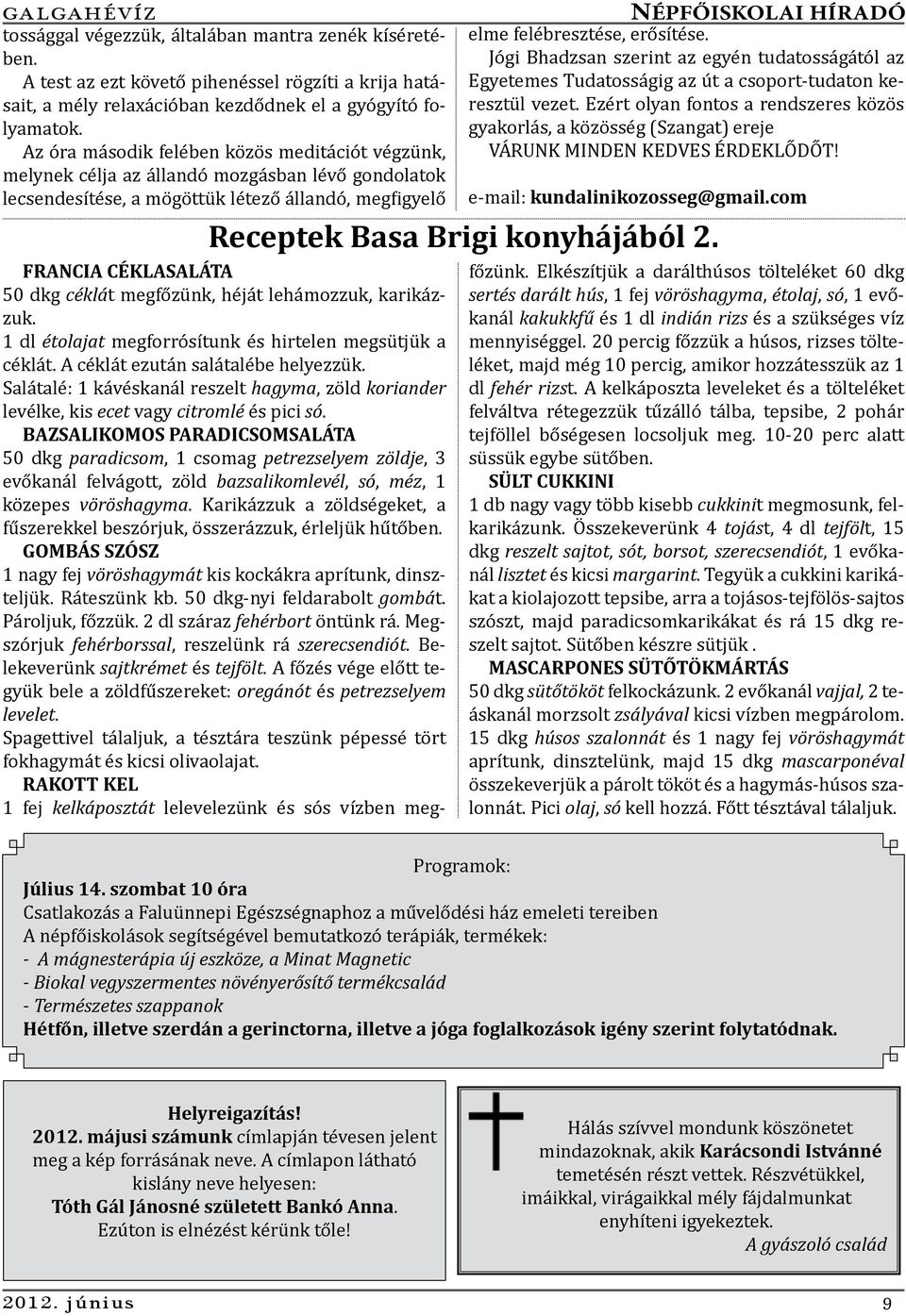 BAZSALIKOMOS PARADICSOMSALÁTA 50 dkg paradicsom, 1 csomag petrezselyem zöldje, 3 evőkanál felvágott, zöld bazsalikomlevél, só, méz, 1 közepes vöröshagyma.