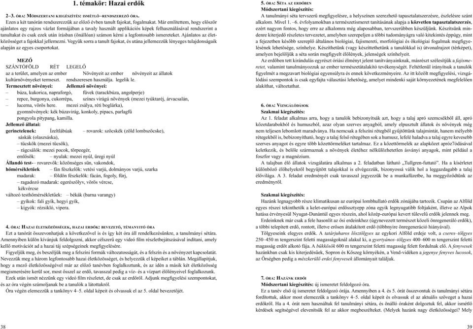 legfontosabb ismereteket. Ajánlatos az életközösséget a fajokkal jellemezni. Vegyük sorra a tanult fajokat, és utána jellemezzük lényeges tulajdonságaik alapján az egyes csoportokat.