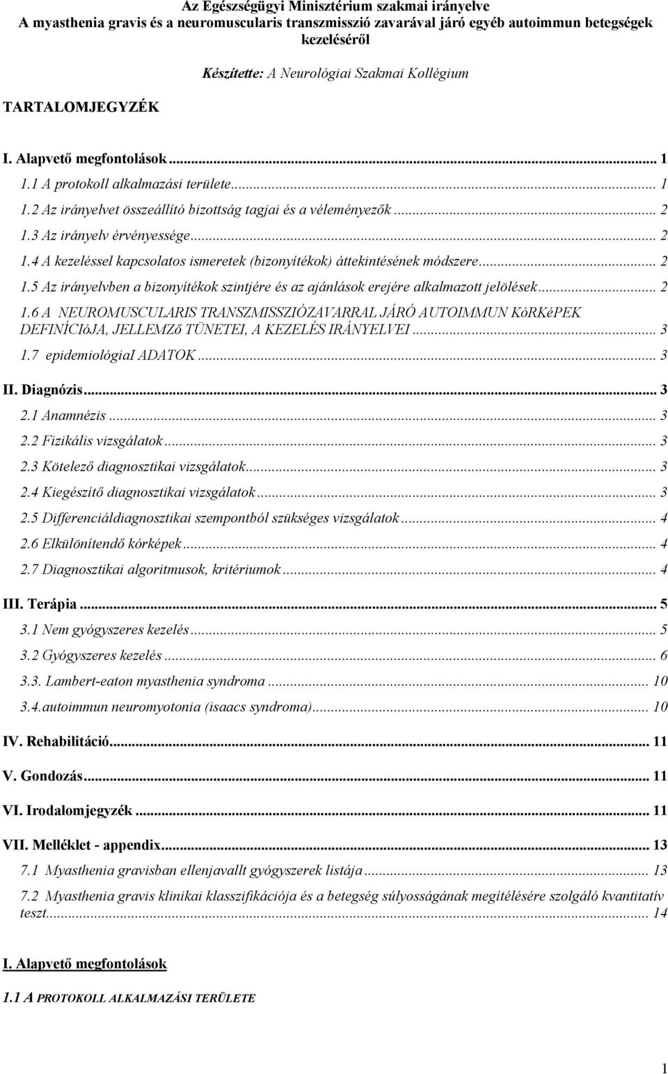 3 Az irányelv érvényessége... 2 1.4 A kezeléssel kapcsolatos ismeretek (bizonyítékok) áttekintésének módszere... 2 1.5 Az irányelvben a bizonyítékok szintjére és az ajánlások erejére alkalmazott jelölések.