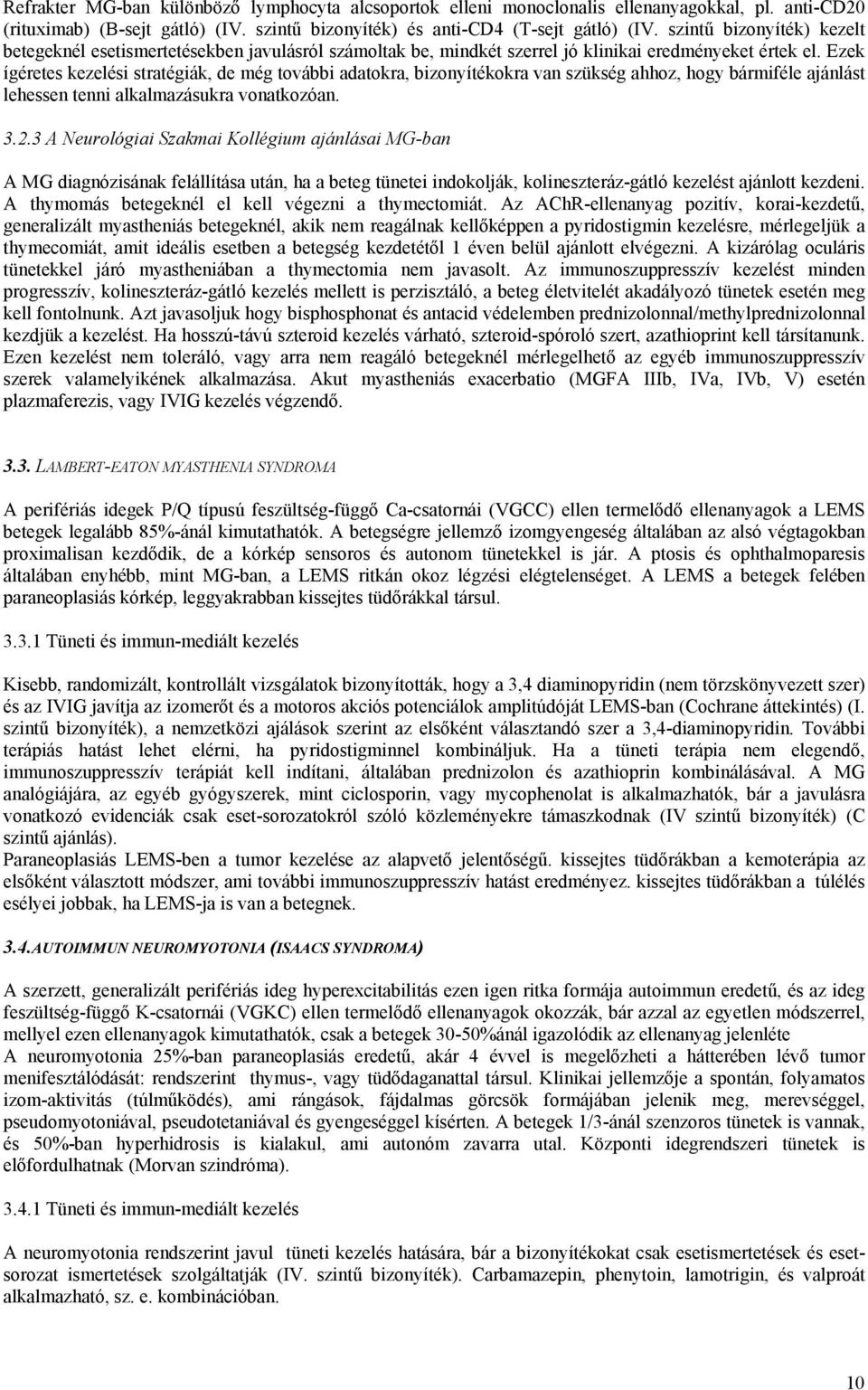 Ezek ígéretes kezelési stratégiák, de még további adatokra, bizonyítékokra van szükség ahhoz, hogy bármiféle ajánlást lehessen tenni alkalmazásukra vonatkozóan. 3.2.