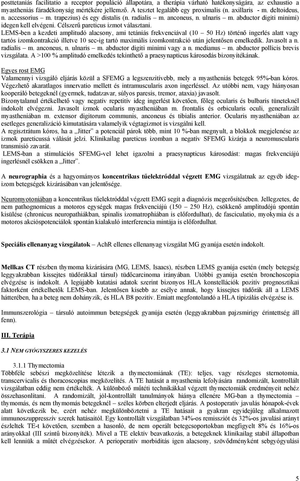 LEMS-ben a kezdeti amplitudó alacsony, ami tetániás frekvenciával (10 50 Hz) történő ingerlés alatt vagy tartós izomkontrakció illetve 10 sec-ig tartó maximális izomkontrakció után jelentősen