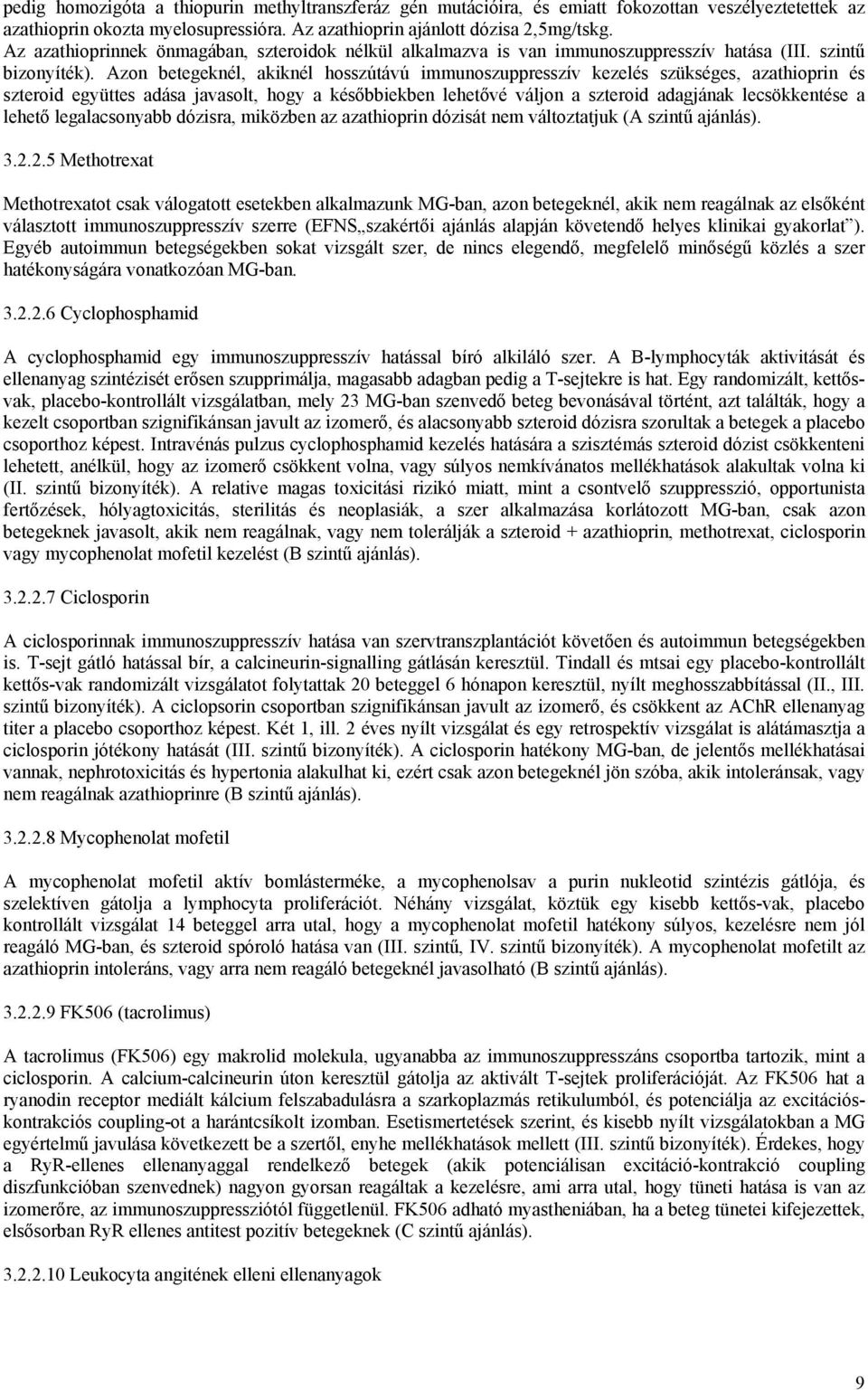 Azon betegeknél, akiknél hosszútávú immunoszuppresszív kezelés szükséges, azathioprin és szteroid együttes adása javasolt, hogy a későbbiekben lehetővé váljon a szteroid adagjának lecsökkentése a