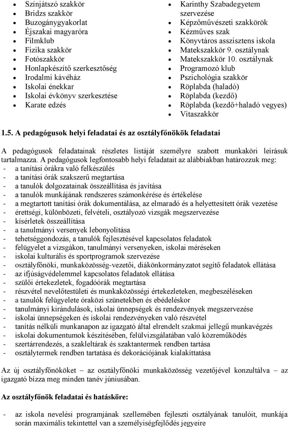 osztálynak Programozó klub Pszichológia szakkör Röplabda (haladó) Röplabda (kezdő) Röplabda (kezdő+haladó vegyes) Vitaszakkör 1.5.