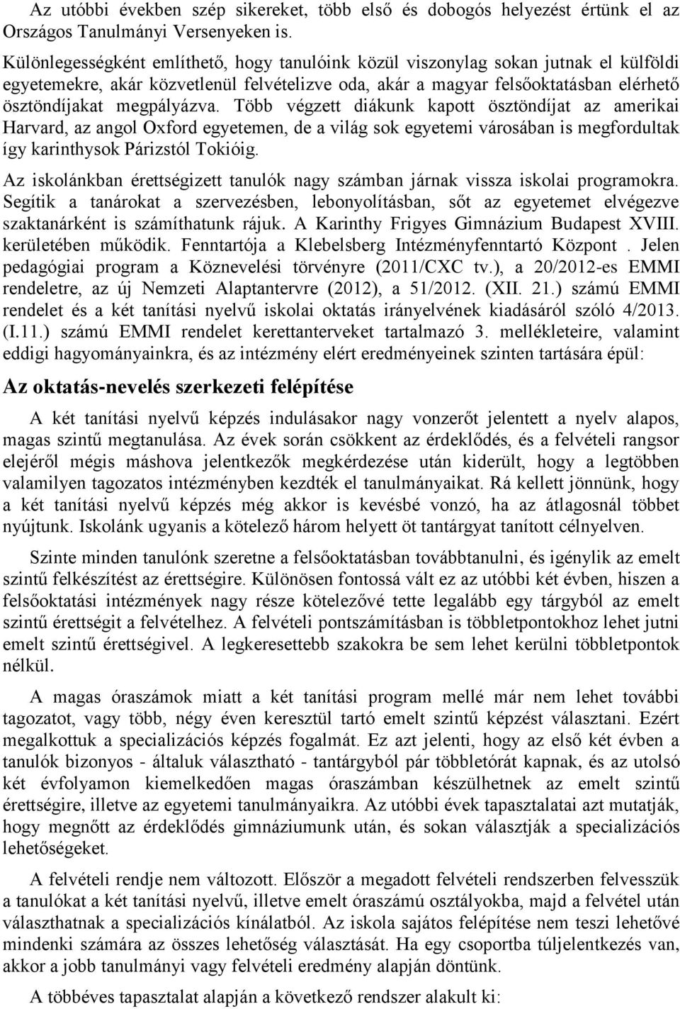 Több végzett diákunk kapott ösztöndíjat az amerikai Harvard, az angol Oxford egyetemen, de a világ sok egyetemi városában is megfordultak így karinthysok Párizstól Tokióig.