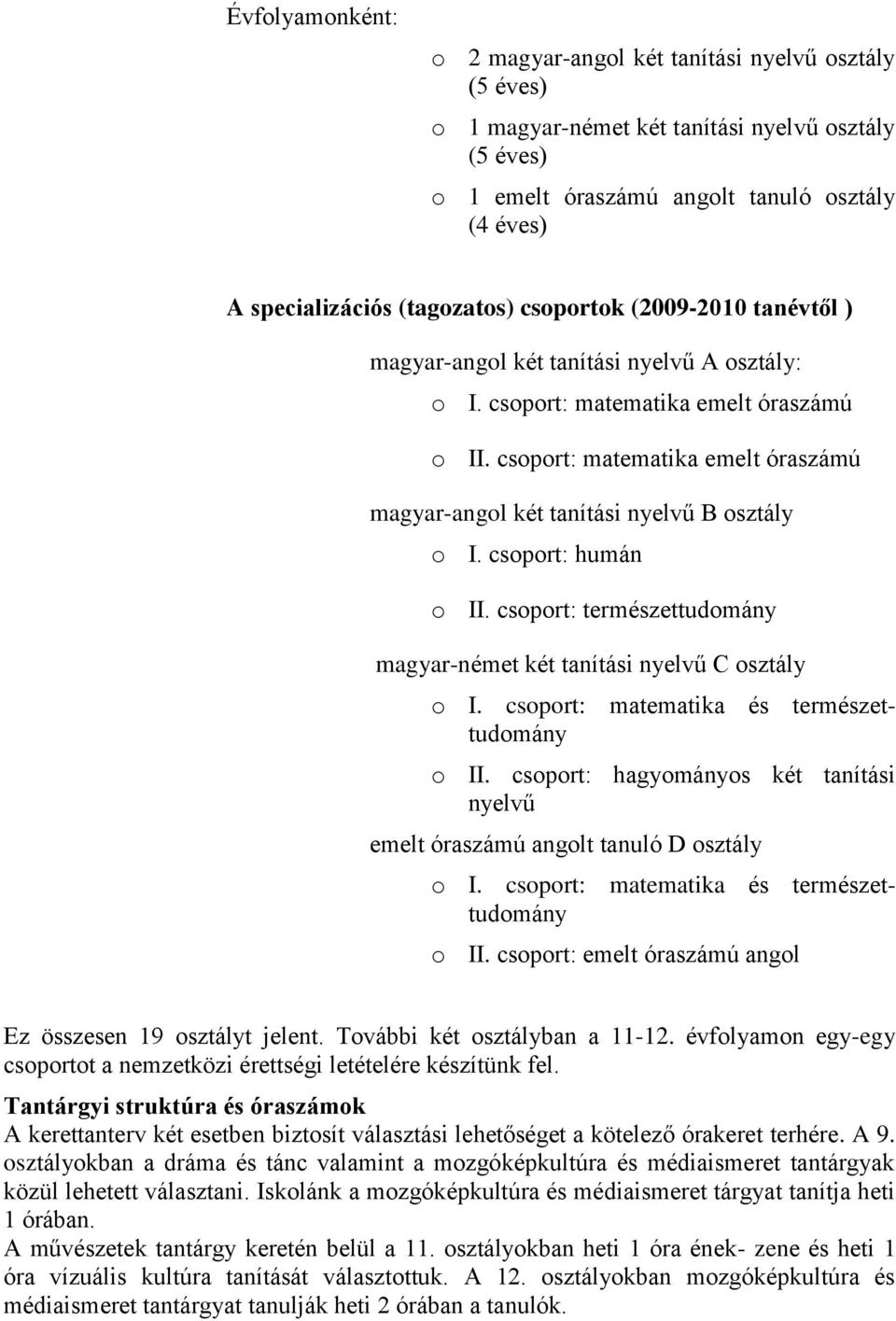 csoport: matematika emelt óraszámú magyar-angol két tanítási nyelvű B osztály o I. csoport: humán o II. csoport: természettudomány magyar-német két tanítási nyelvű C osztály o I.