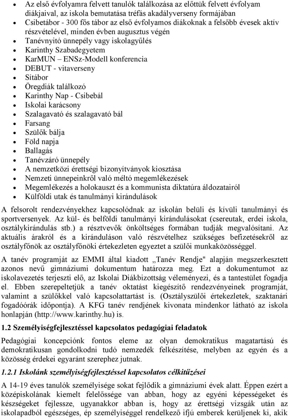 találkozó Karinthy Nap - Csibebál Iskolai karácsony Szalagavató és szalagavató bál Farsang Szülők bálja Föld napja Ballagás Tanévzáró ünnepély A nemzetközi érettségi bizonyítványok kiosztása Nemzeti