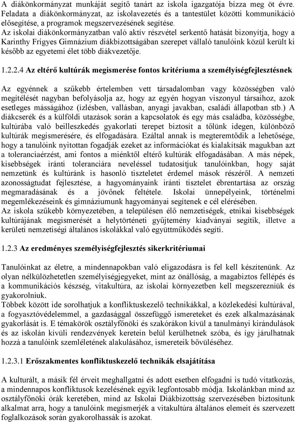 Az iskolai diákönkormányzatban való aktív részvétel serkentő hatását bizonyítja, hogy a Karinthy Frigyes Gimnázium diákbizottságában szerepet vállaló tanulóink közül került ki később az egyetemi élet