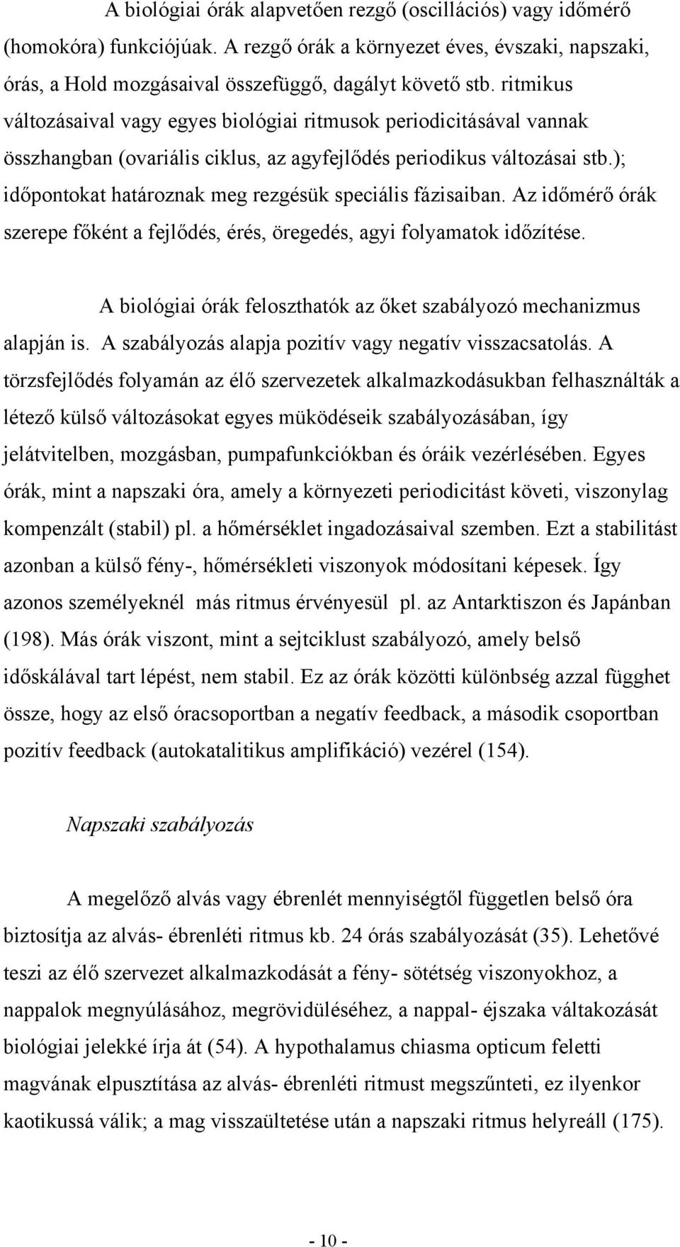 ); időpontokat határoznak meg rezgésük speciális fázisaiban. Az időmérő órák szerepe főként a fejlődés, érés, öregedés, agyi folyamatok időzítése.