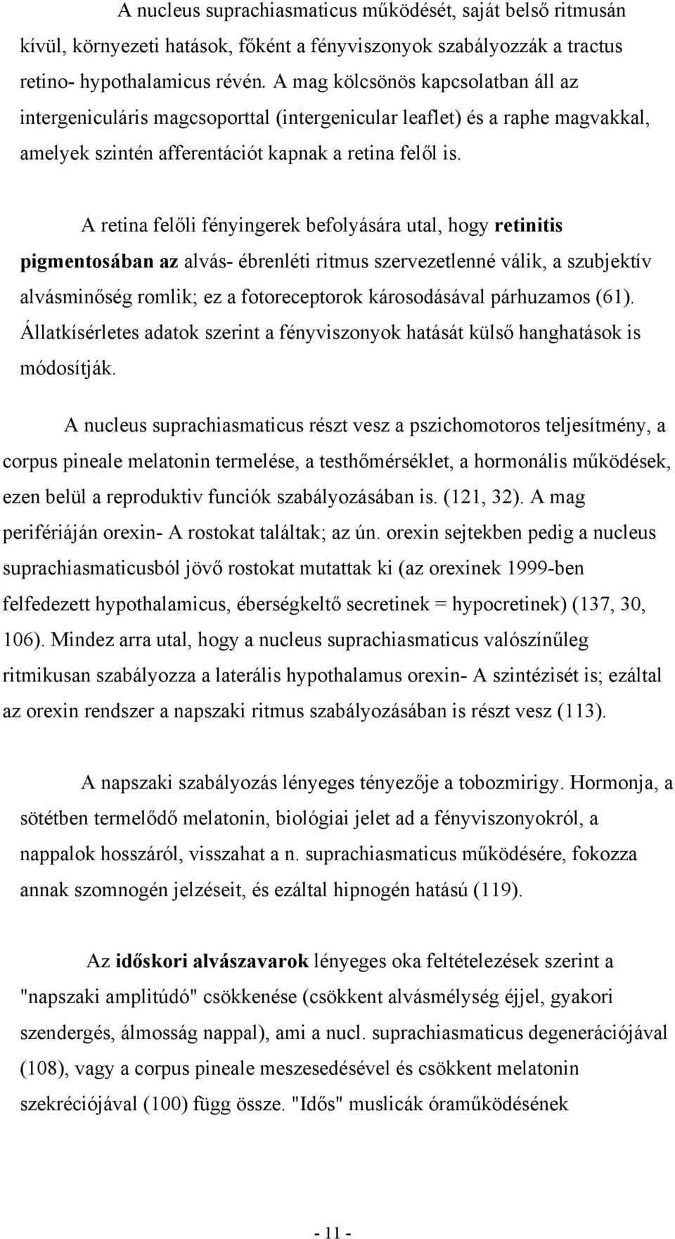 A retina felőli fényingerek befolyására utal, hogy retinitis pigmentosában az alvás- ébrenléti ritmus szervezetlenné válik, a szubjektív alvásminőség romlik; ez a fotoreceptorok károsodásával