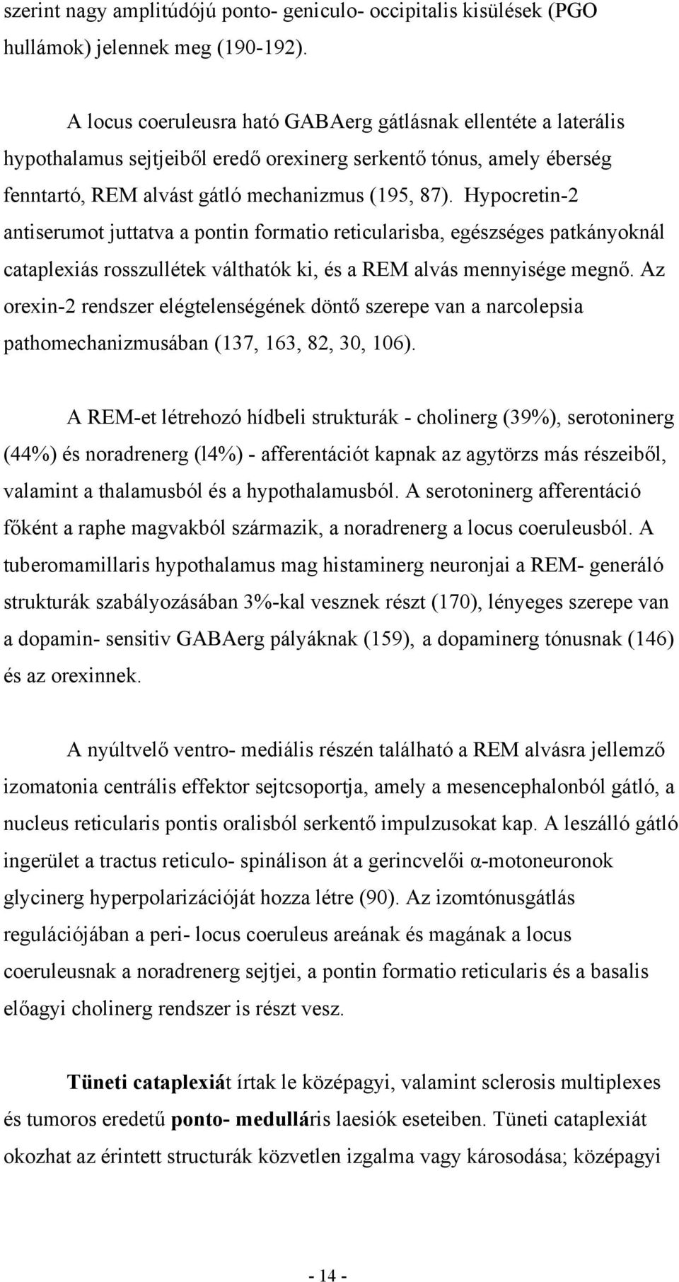 Hypocretin-2 antiserumot juttatva a pontin formatio reticularisba, egészséges patkányoknál cataplexiás rosszullétek válthatók ki, és a REM alvás mennyisége megnő.