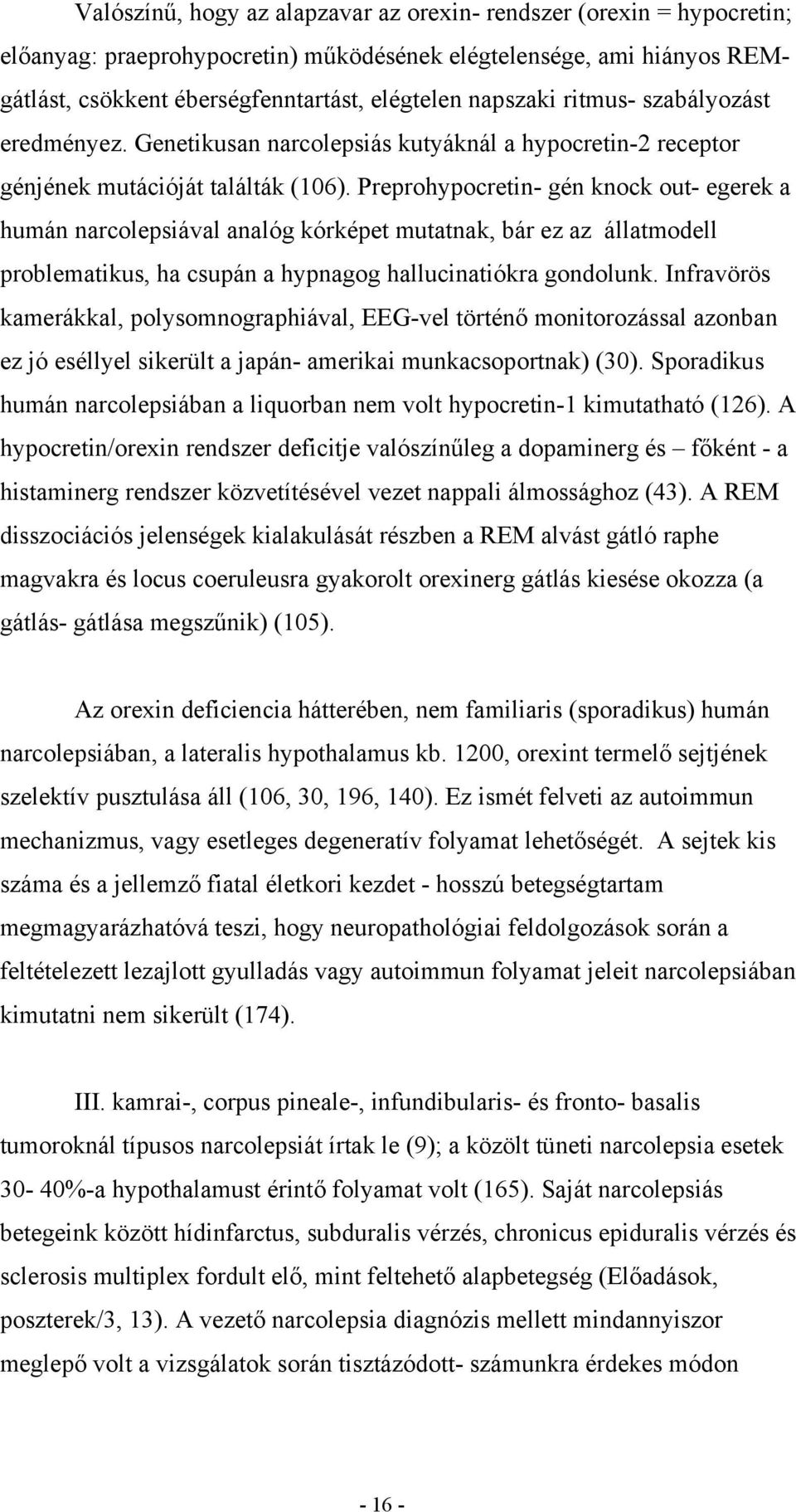 Preprohypocretin- gén knock out- egerek a humán narcolepsiával analóg kórképet mutatnak, bár ez az állatmodell problematikus, ha csupán a hypnagog hallucinatiókra gondolunk.