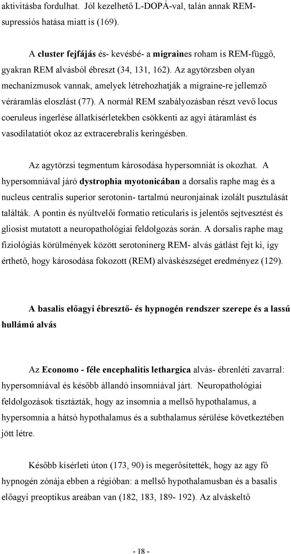 Az agytörzsben olyan mechanizmusok vannak, amelyek létrehozhatják a migraine-re jellemző véráramlás eloszlást (77).