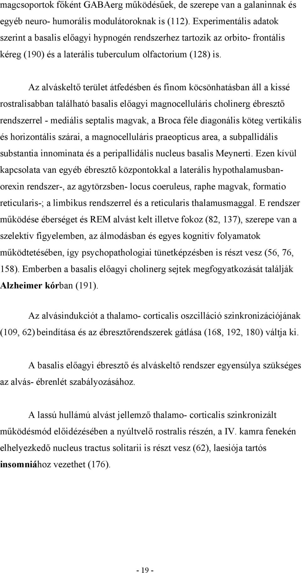 Az alváskeltő terület átfedésben és finom köcsönhatásban áll a kissé rostralisabban található basalis előagyi magnocelluláris cholinerg ébresztő rendszerrel - mediális septalis magvak, a Broca féle