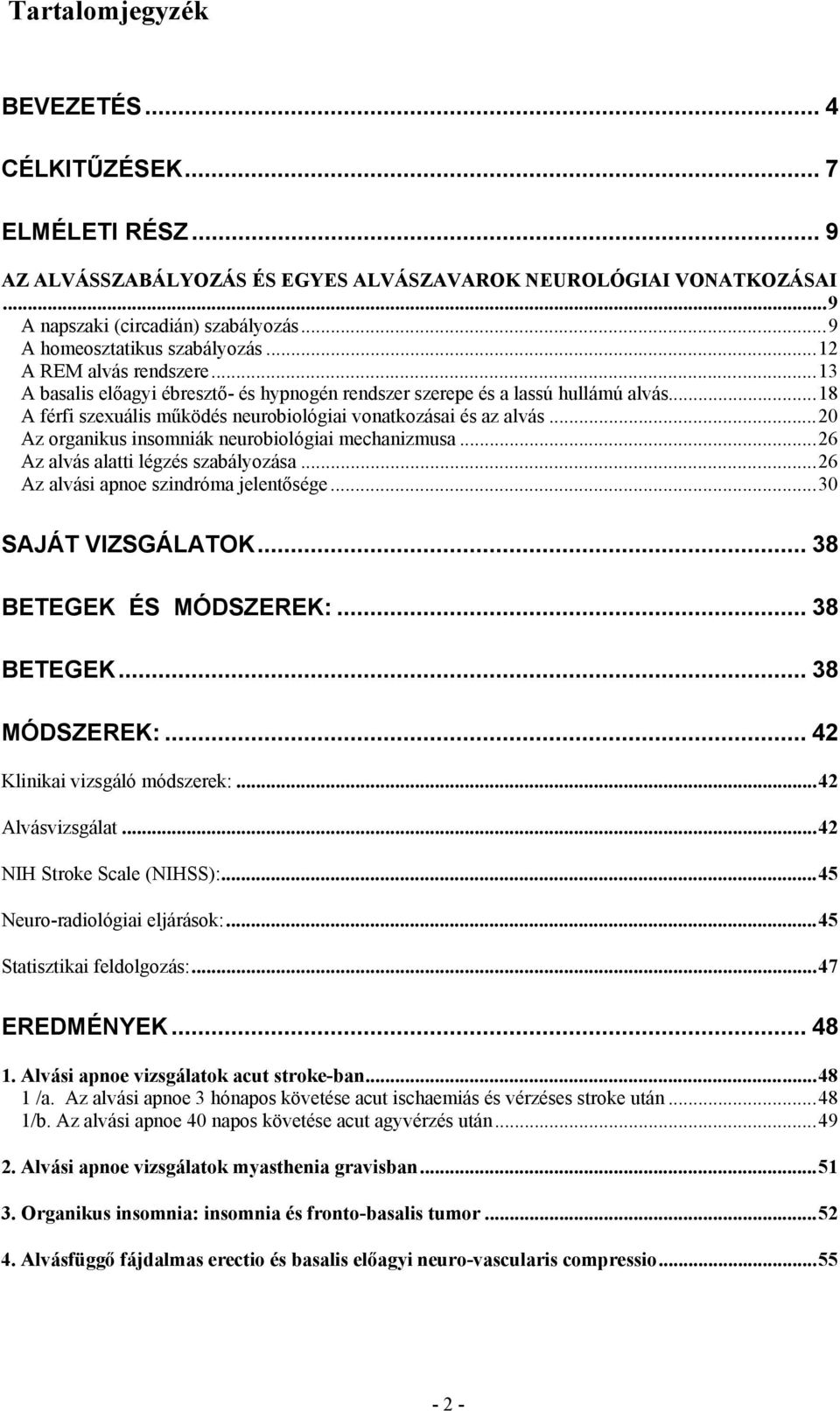 ..18 A férfi szexuális működés neurobiológiai vonatkozásai és az alvás...20 Az organikus insomniák neurobiológiai mechanizmusa...26 Az alvás alatti légzés szabályozása.