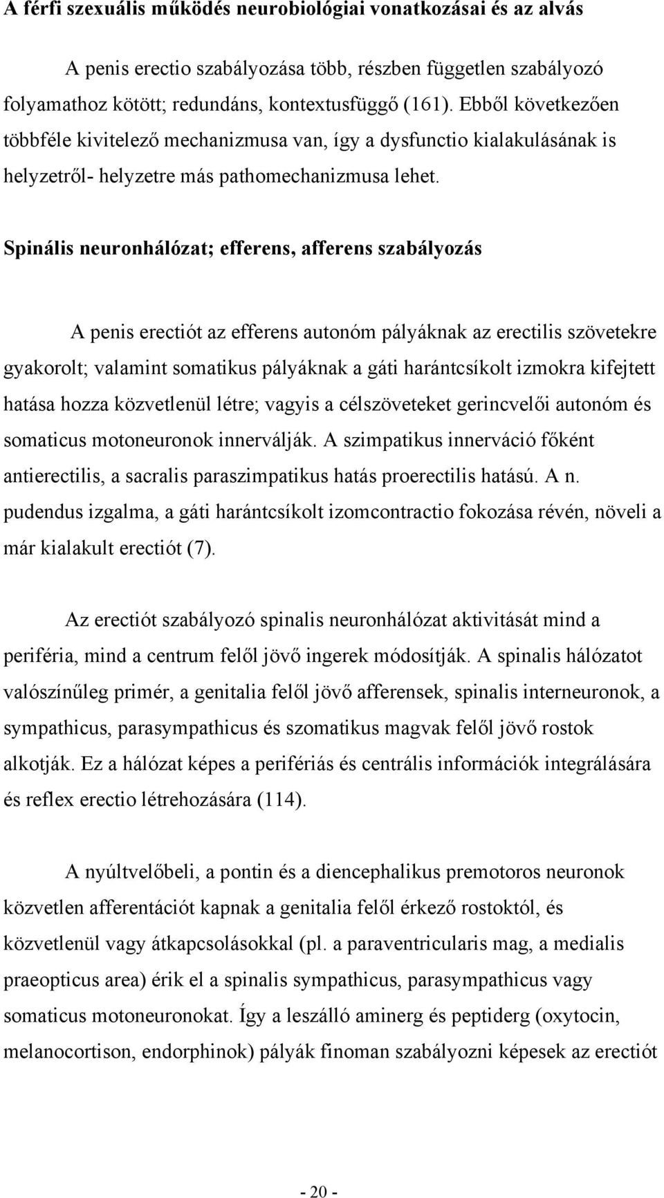 Spinális neuronhálózat; efferens, afferens szabályozás A penis erectiót az efferens autonóm pályáknak az erectilis szövetekre gyakorolt; valamint somatikus pályáknak a gáti harántcsíkolt izmokra