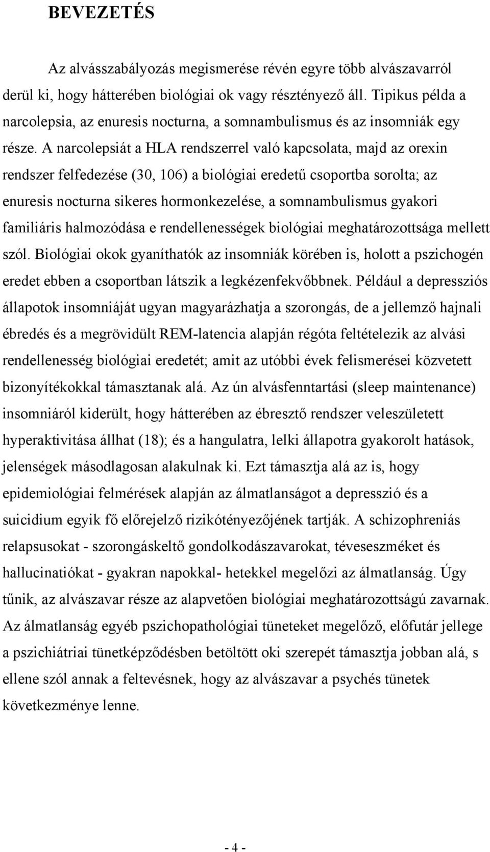 A narcolepsiát a HLA rendszerrel való kapcsolata, majd az orexin rendszer felfedezése (30, 106) a biológiai eredetű csoportba sorolta; az enuresis nocturna sikeres hormonkezelése, a somnambulismus