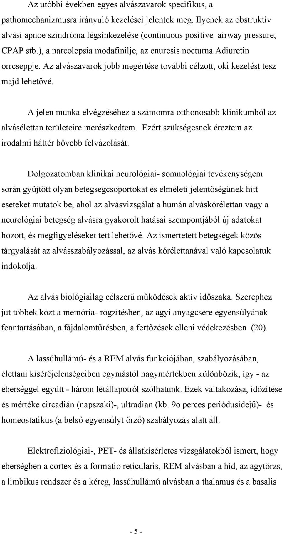 Az alvászavarok jobb megértése további célzott, oki kezelést tesz majd lehetővé. A jelen munka elvégzéséhez a számomra otthonosabb klinikumból az alvásélettan területeire merészkedtem.