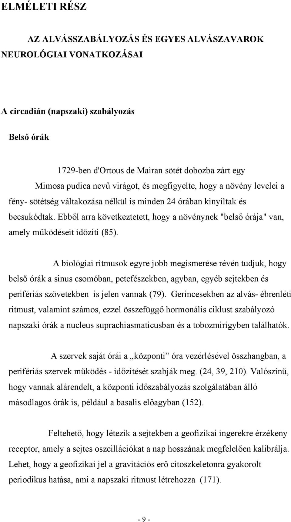 Ebből arra következtetett, hogy a növénynek "belső órája" van, amely működéseit időzíti (85).