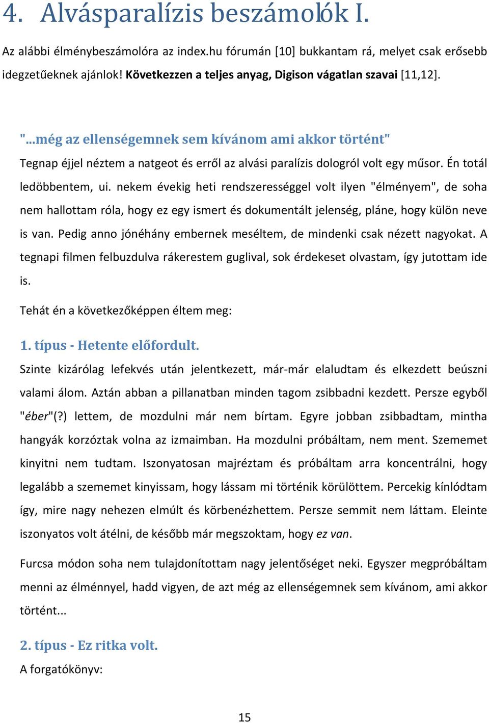 Én totál ledöbbentem, ui. nekem évekig heti rendszerességgel volt ilyen "élményem", de soha nem hallottam róla, hogy ez egy ismert és dokumentált jelenség, pláne, hogy külön neve is van.