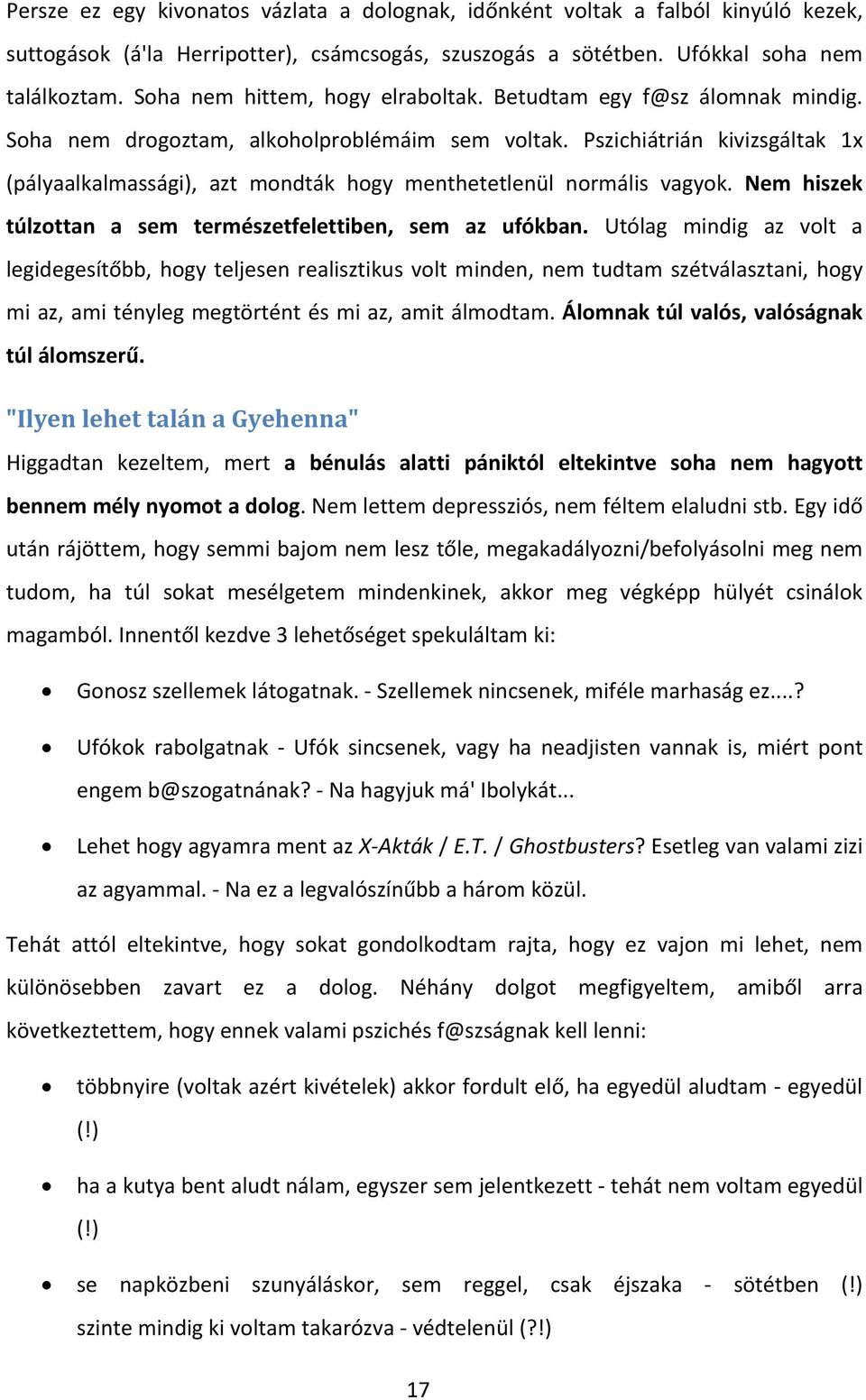 Pszichiátrián kivizsgáltak 1x (pályaalkalmassági), azt mondták hogy menthetetlenül normális vagyok. Nem hiszek túlzottan a sem természetfelettiben, sem az ufókban.