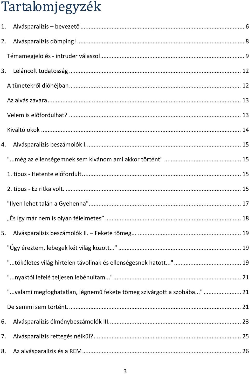 típus Ez ritka volt.... 15 "Ilyen lehet talán a Gyehenna"... 17 És így már nem is olyan félelmetes... 18 5. Alvásparalízis beszámolók II. Fekete tömeg...... 19 "Úgy éreztem, lebegek két világ között.