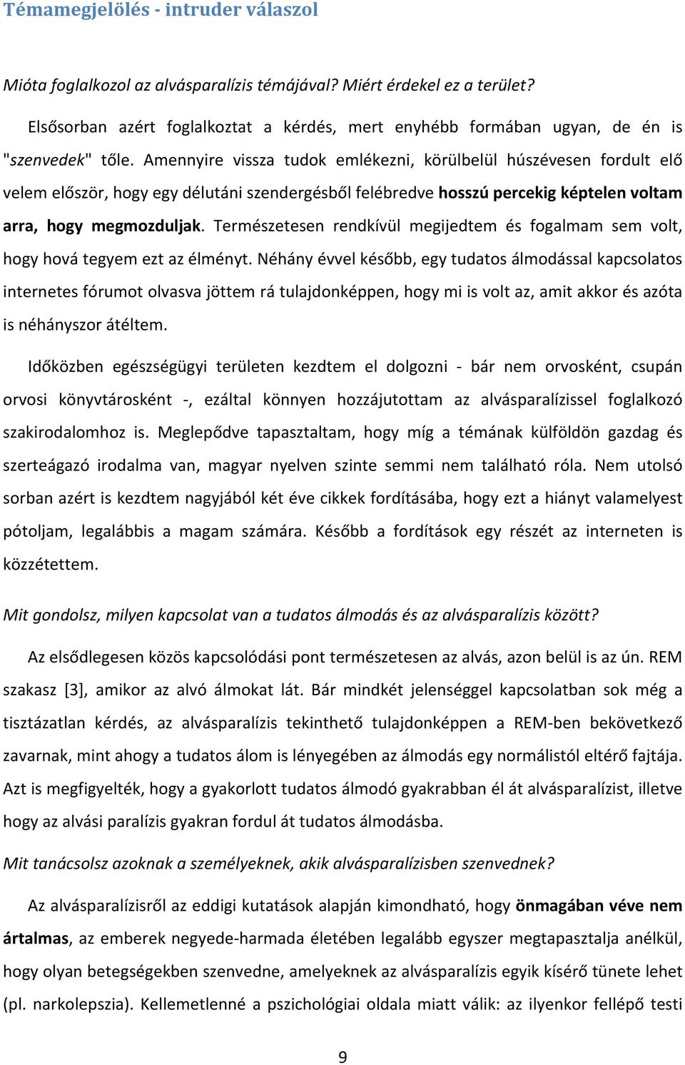 Amennyire vissza tudok emlékezni, körülbelül húszévesen fordult elő velem először, hogy egy délutáni szendergésből felébredve hosszú percekig képtelen voltam arra, hogy megmozduljak.