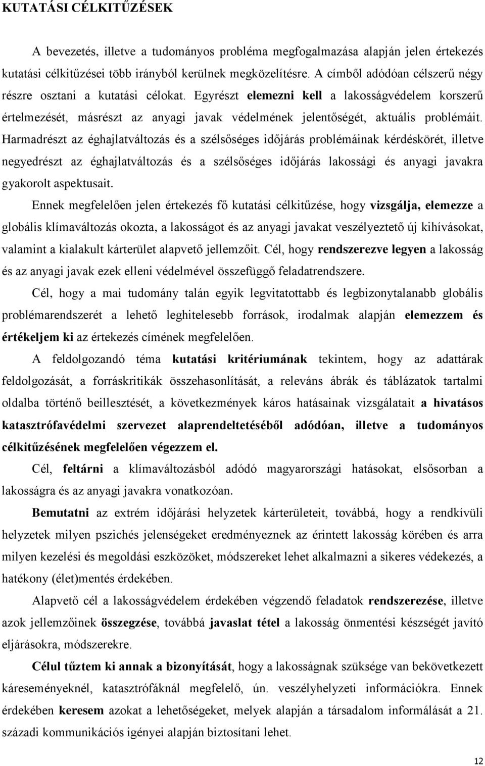 Harmadrészt az éghajlatváltozás és a szélsőséges időjárás problémáinak kérdéskörét, illetve negyedrészt az éghajlatváltozás és a szélsőséges időjárás lakossági és anyagi javakra gyakorolt aspektusait.