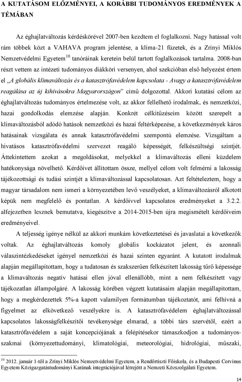 2008-ban részt vettem az intézeti tudományos diákköri versenyen, ahol szekcióban első helyezést értem el A globális klímaváltozás és a katasztrófavédelem kapcsolata - Avagy a katasztrófavédelem