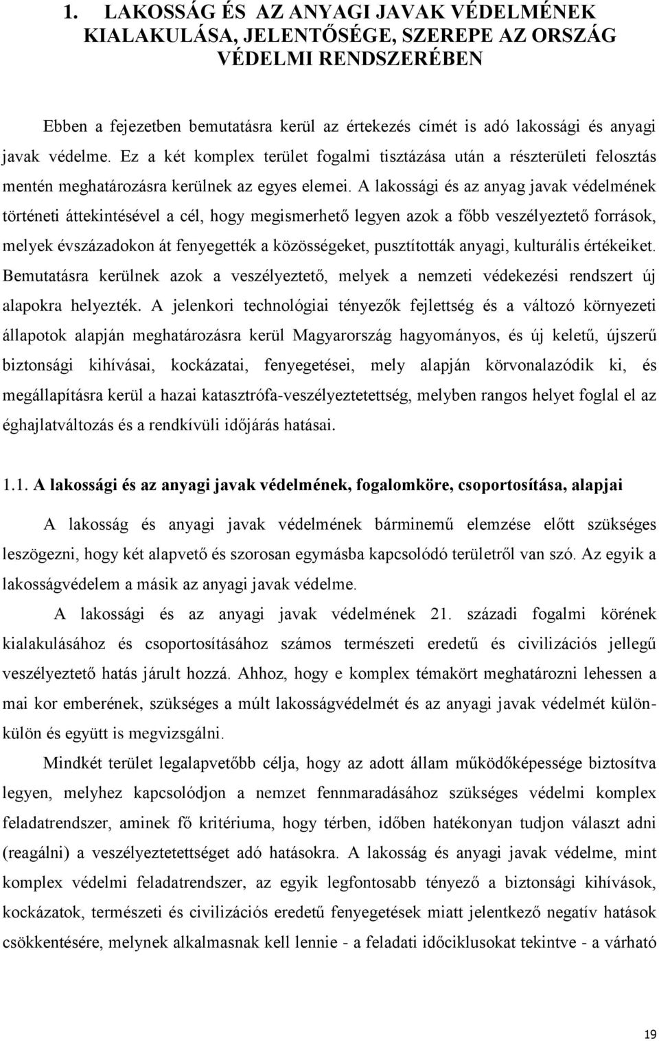 A lakossági és az anyag javak védelmének történeti áttekintésével a cél, hogy megismerhető legyen azok a főbb veszélyeztető források, melyek évszázadokon át fenyegették a közösségeket, pusztították