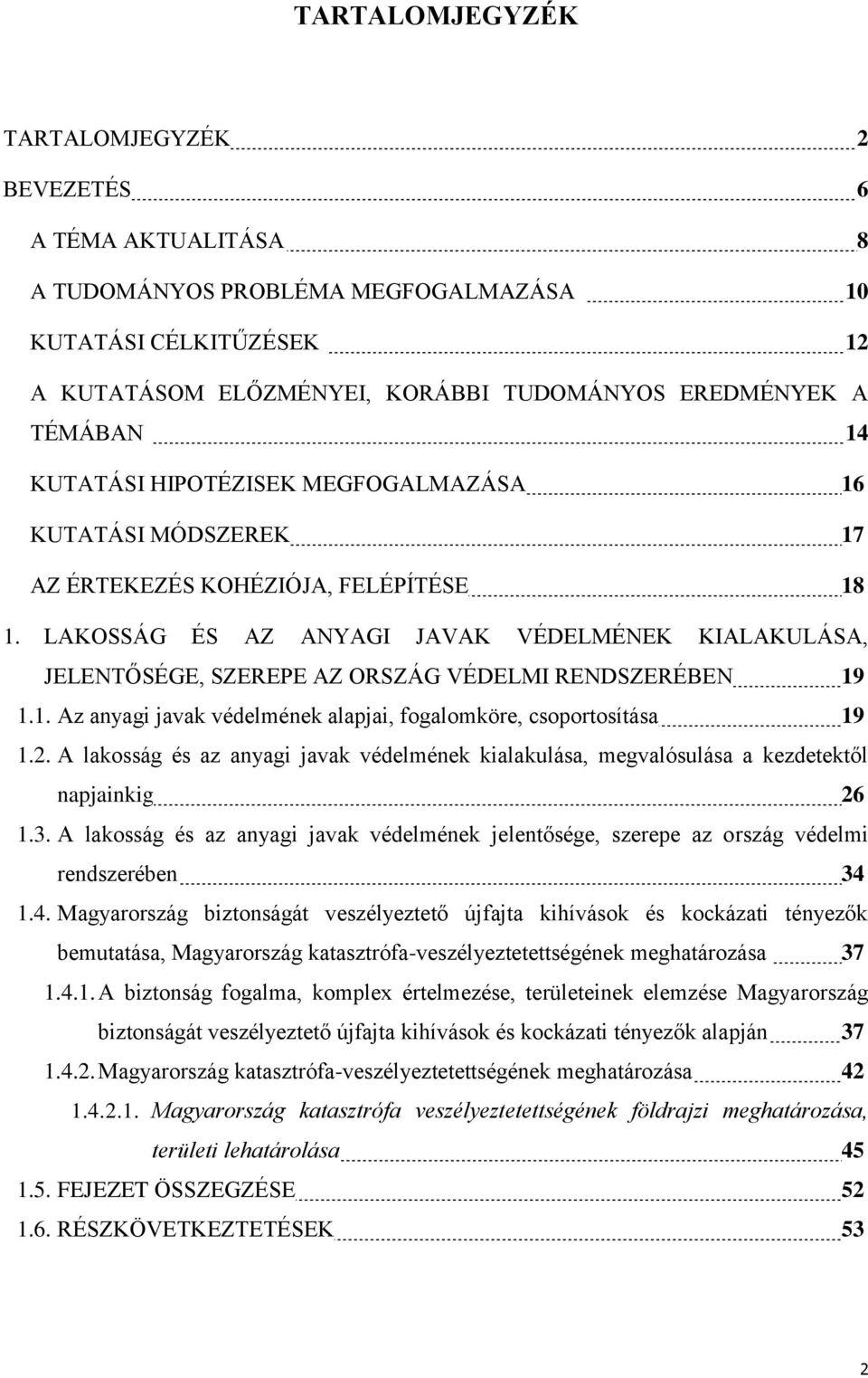 LAKOSSÁG ÉS AZ ANYAGI JAVAK VÉDELMÉNEK KIALAKULÁSA, JELENTŐSÉGE, SZEREPE AZ ORSZÁG VÉDELMI RENDSZERÉBEN 19 1.1. Az anyagi javak védelmének alapjai, fogalomköre, csoportosítása 19 1.2.