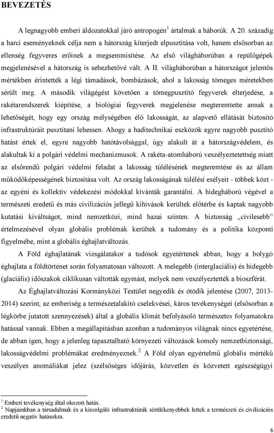 Az első világháborúban a repülőgépek megjelenésével a hátország is sebezhetővé vált. A II.