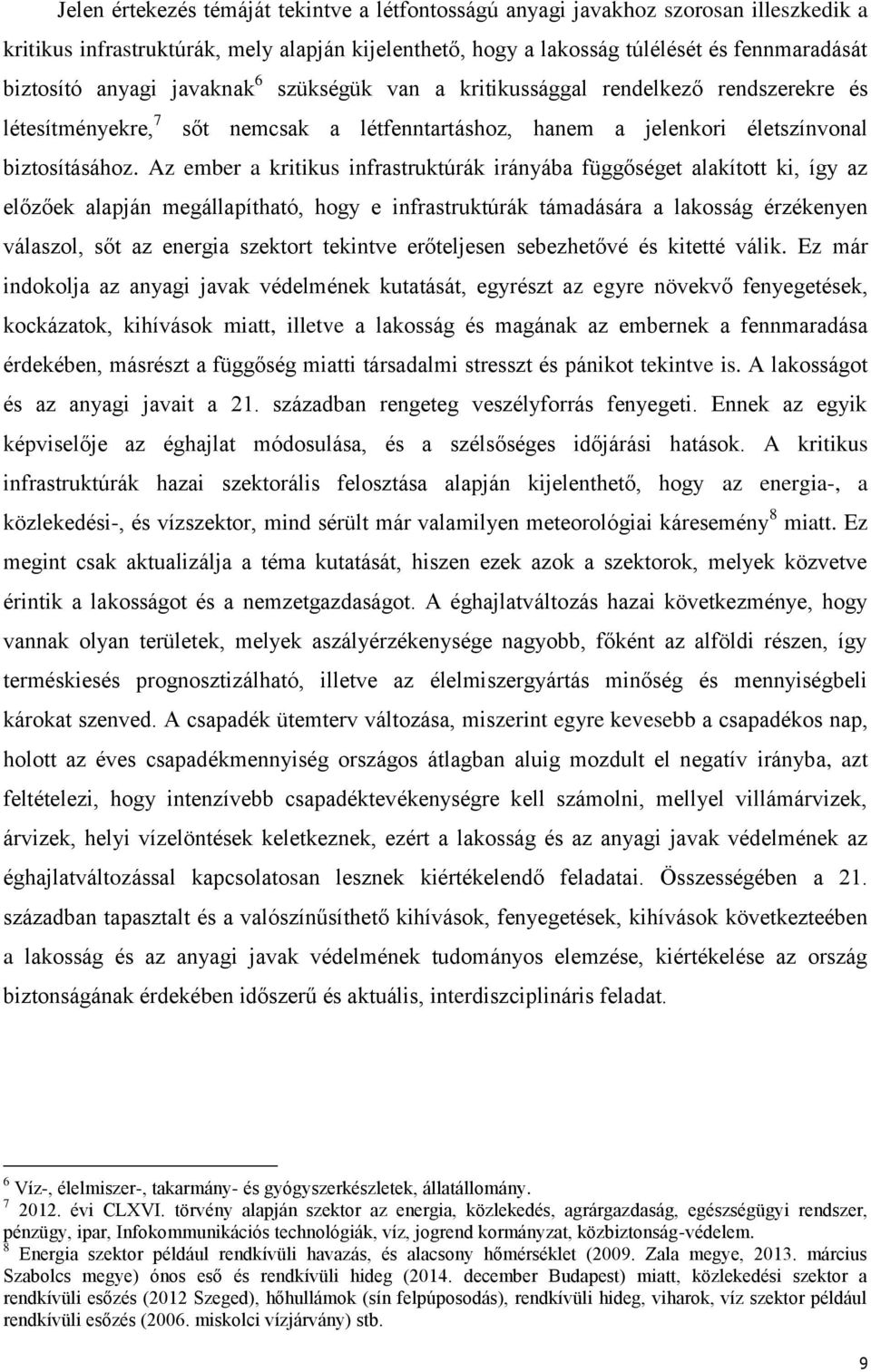 Az ember a kritikus infrastruktúrák irányába függőséget alakított ki, így az előzőek alapján megállapítható, hogy e infrastruktúrák támadására a lakosság érzékenyen válaszol, sőt az energia szektort